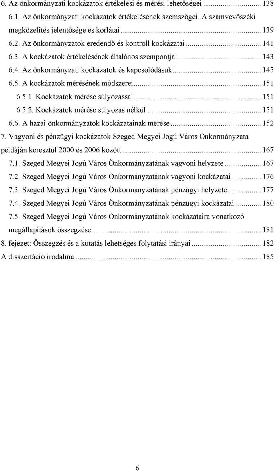 6.5. A kockázatok mérésének módszerei... 151 6.5.1. Kockázatok mérése súlyozással... 151 6.5.2. Kockázatok mérése súlyozás nélkül... 151 6.6. A hazai önkormányzatok kockázatainak mérése... 152 7.