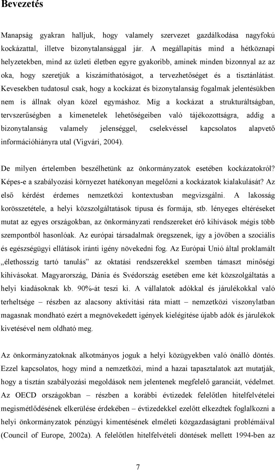 Kevesekben tudatosul csak, hogy a kockázat és bizonytalanság fogalmak jelentésükben nem is állnak olyan közel egymáshoz.