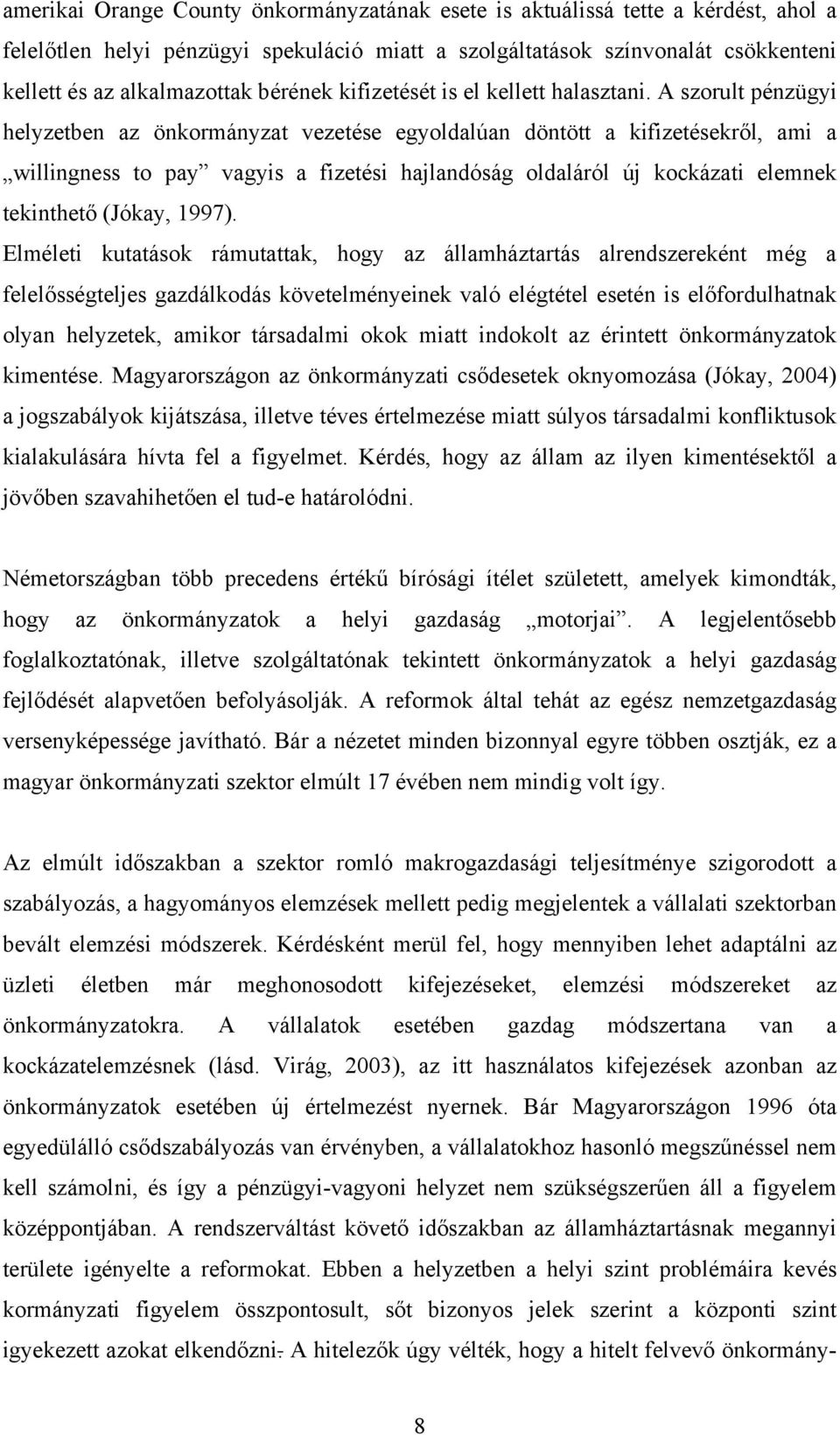 A szorult pénzügyi helyzetben az önkormányzat vezetése egyoldalúan döntött a kifizetésekről, ami a willingness to pay vagyis a fizetési hajlandóság oldaláról új kockázati elemnek tekinthető (Jókay,