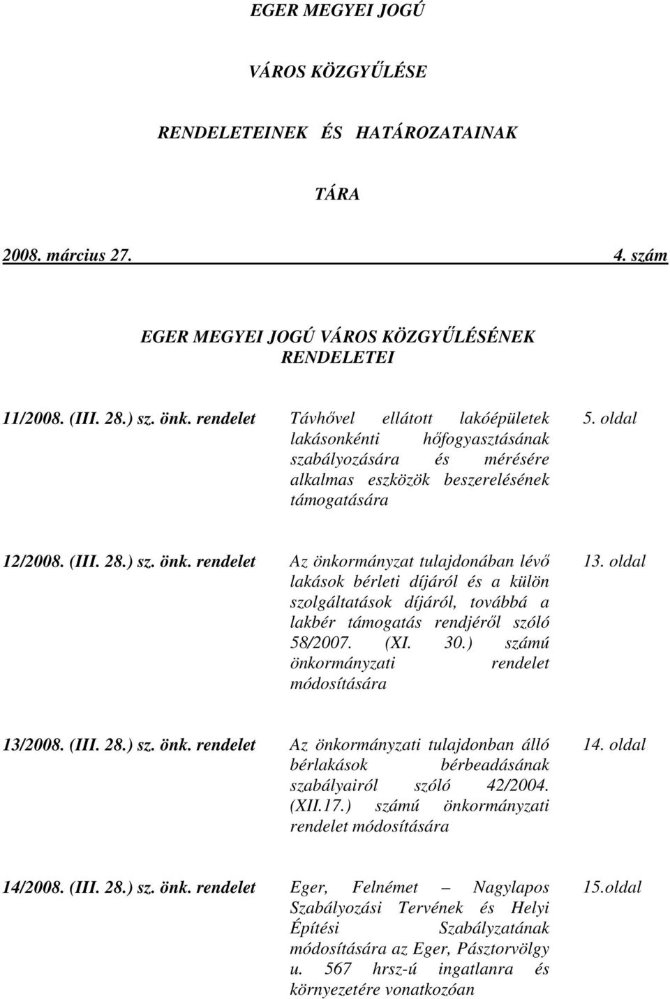 rendelet Az önkormányzat tulajdonában lévő lakások bérleti díjáról és a külön szolgáltatások díjáról, továbbá a lakbér támogatás rendjéről szóló 58/2007. (XI. 30.