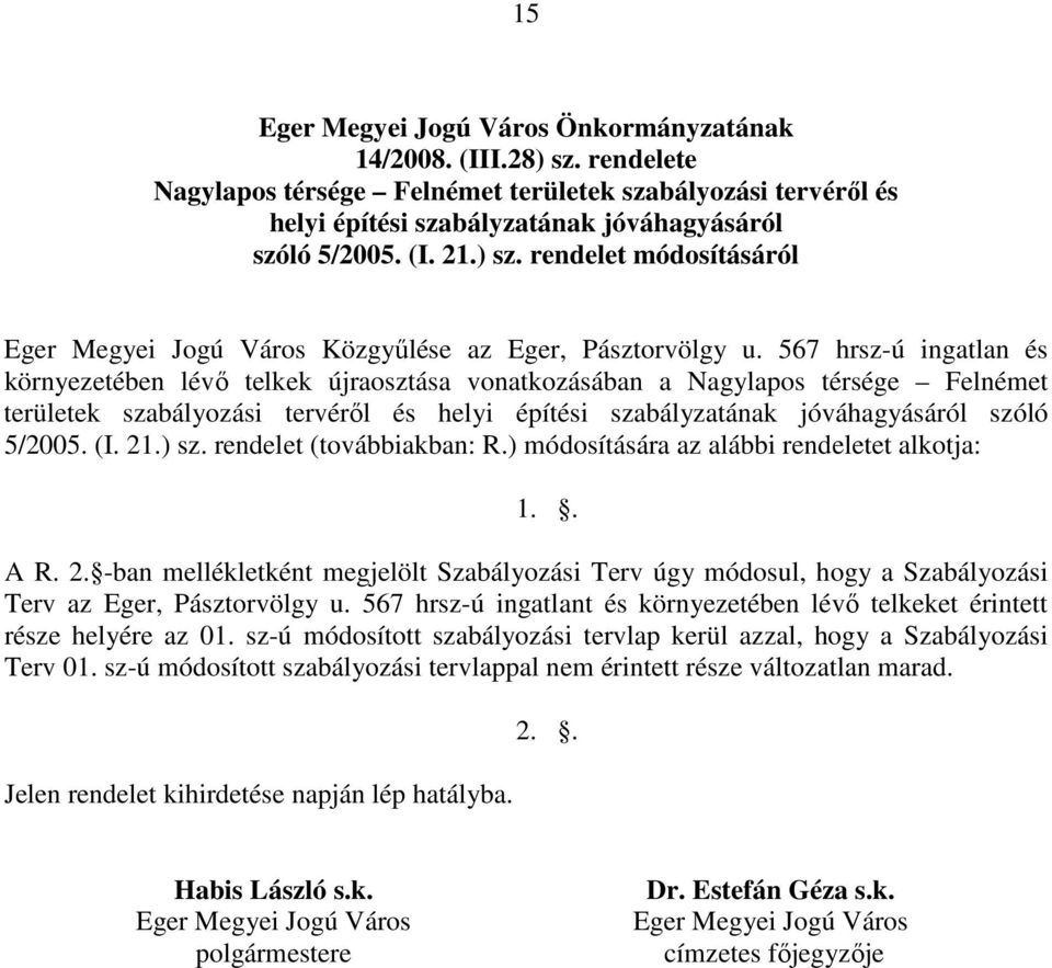 567 hrsz-ú ingatlan és környezetében lévő telkek újraosztása vonatkozásában a Nagylapos térsége Felnémet területek szabályozási tervéről és helyi építési szabályzatának jóváhagyásáról szóló 5/2005.