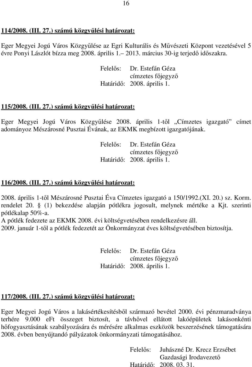 április 1-től Címzetes igazgató címet adományoz Mészárosné Pusztai Évának, az EKMK megbízott igazgatójának. Felelős: Dr. Estefán Géza címzetes főjegyző Határidő: 2008. április 1. 116/2008. (III. 27.