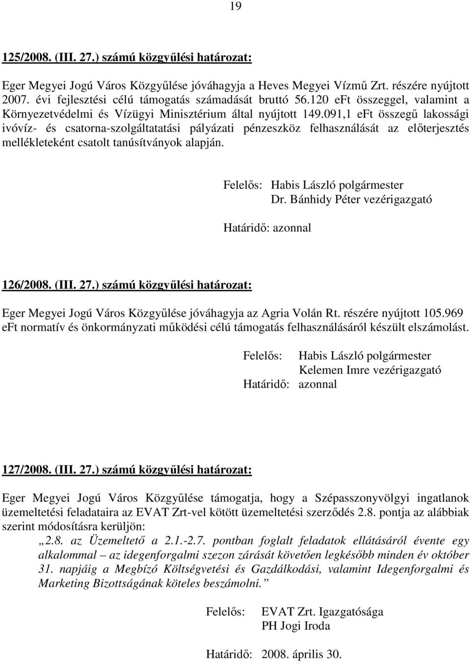 091,1 eft összegű lakossági ivóvíz- és csatorna-szolgáltatatási pályázati pénzeszköz felhasználását az előterjesztés mellékleteként csatolt tanúsítványok alapján.