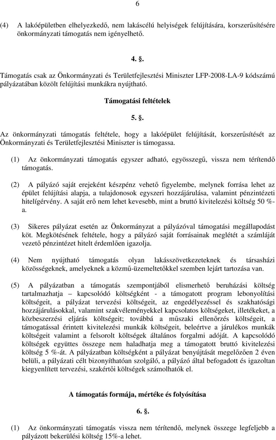 . Az önkormányzati támogatás feltétele, hogy a lakóépület felújítását, korszerűsítését az Önkormányzati és Területfejlesztési Miniszter is támogassa.