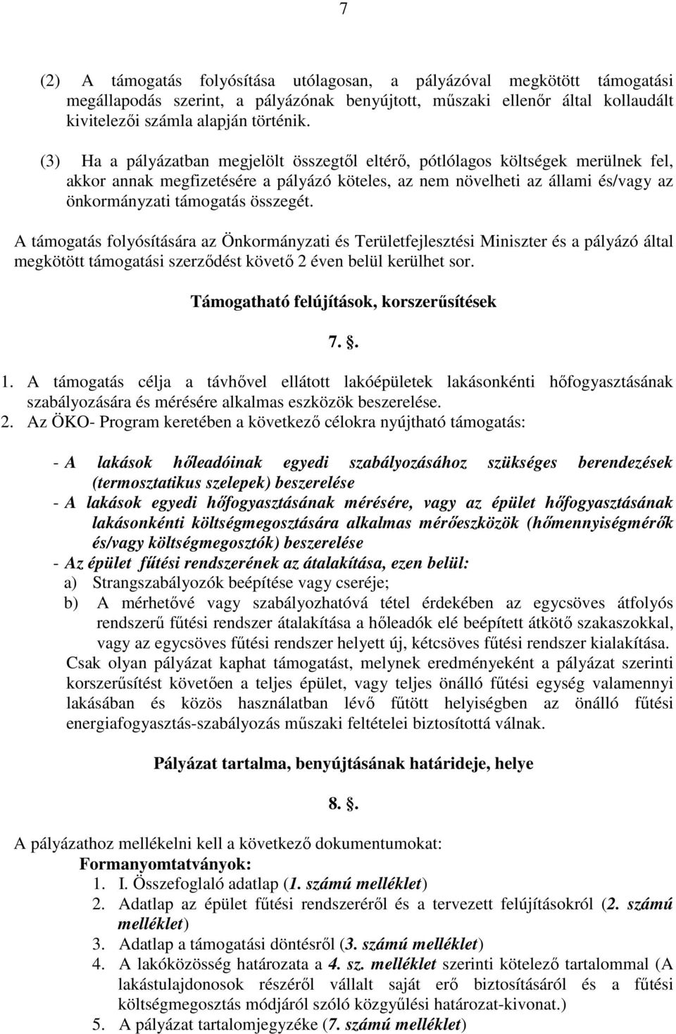 A támogatás folyósítására az Önkormányzati és Területfejlesztési Miniszter és a pályázó által megkötött támogatási szerződést követő 2 éven belül kerülhet sor.