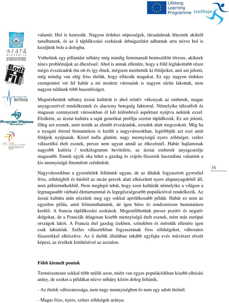 Ahol is annak ellenére, hogy a föld leglakottabb része mégis évszázadok óta ott és így élnek, mégsem merítették ki földjeiket, ami azt jelenti, még mindig van elég friss ételük, hogy ellássák magukat.