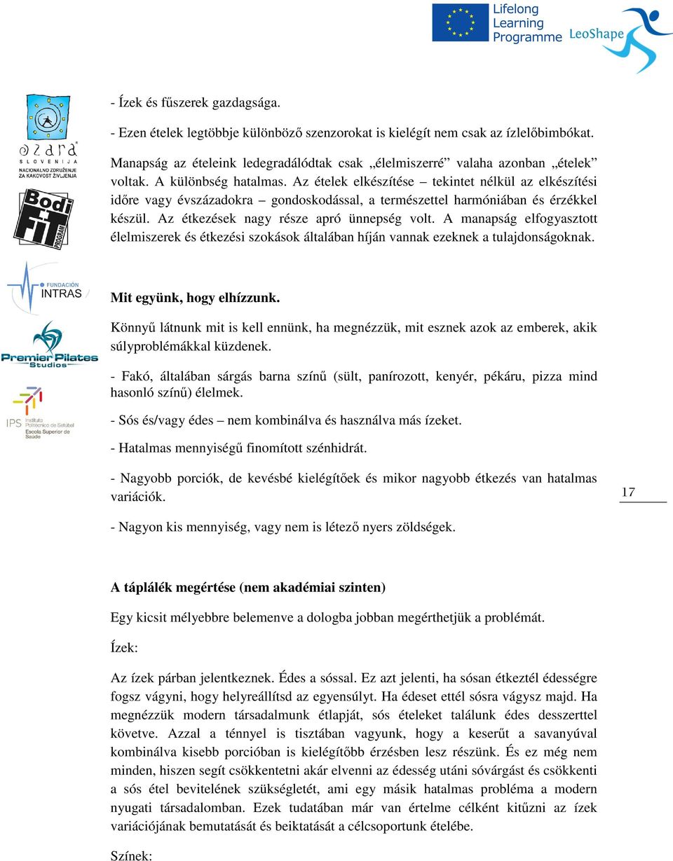 Az ételek elkészítése tekintet nélkül az elkészítési időre vagy évszázadokra gondoskodással, a természettel harmóniában és érzékkel készül. Az étkezések nagy része apró ünnepség volt.