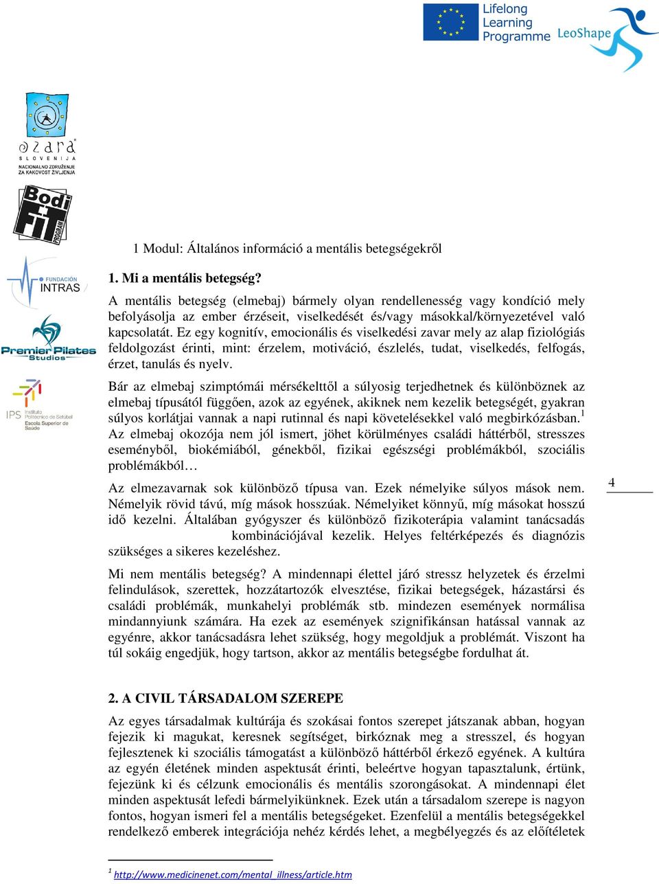 Ez egy kognitív, emocionális és viselkedési zavar mely az alap fiziológiás feldolgozást érinti, mint: érzelem, motiváció, észlelés, tudat, viselkedés, felfogás, érzet, tanulás és nyelv.