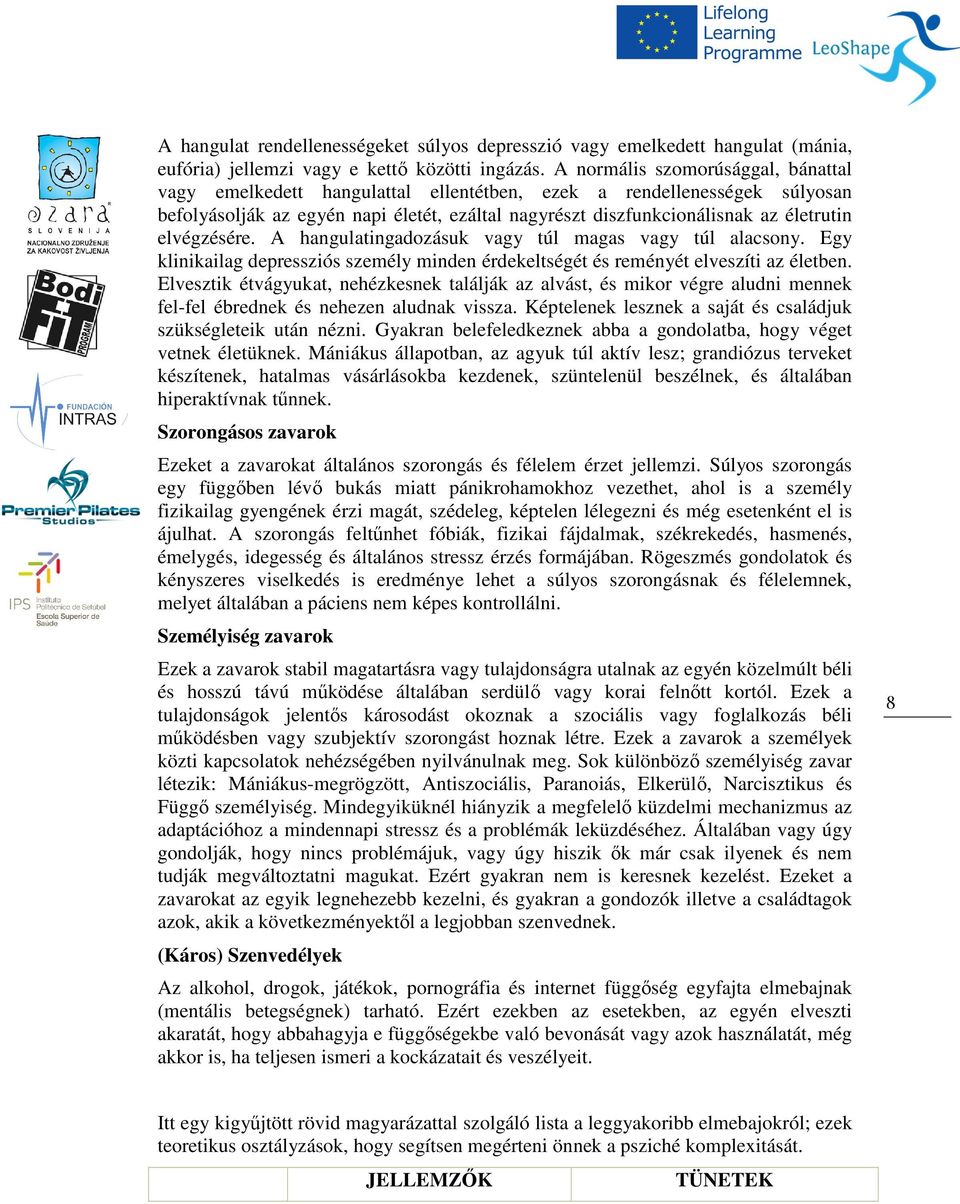 elvégzésére. A hangulatingadozásuk vagy túl magas vagy túl alacsony. Egy klinikailag depressziós személy minden érdekeltségét és reményét elveszíti az életben.