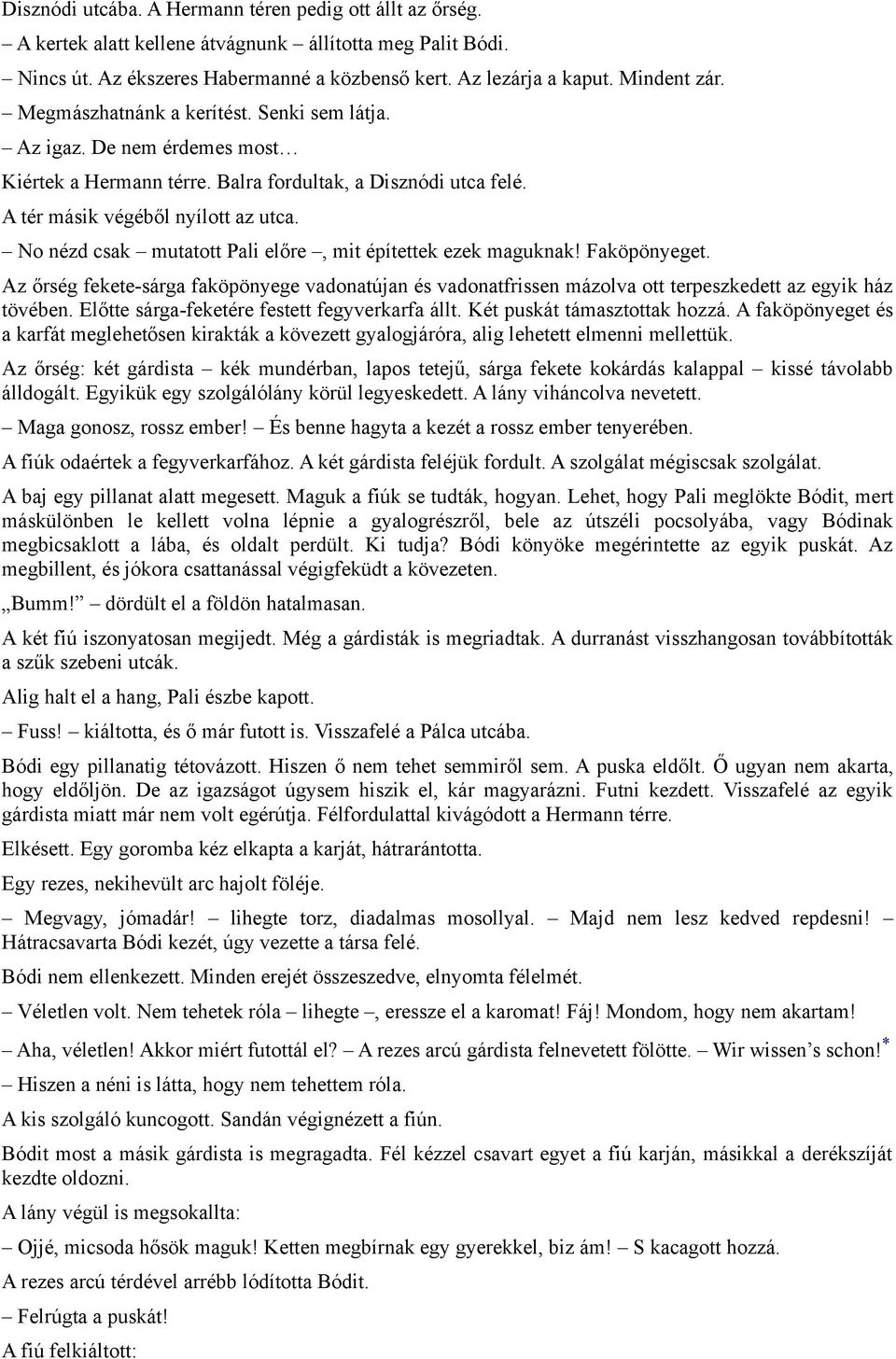 No nézd csak mutatott Pali előre, mit építettek ezek maguknak! Faköpönyeget. Az őrség fekete-sárga faköpönyege vadonatújan és vadonatfrissen mázolva ott terpeszkedett az egyik ház tövében.