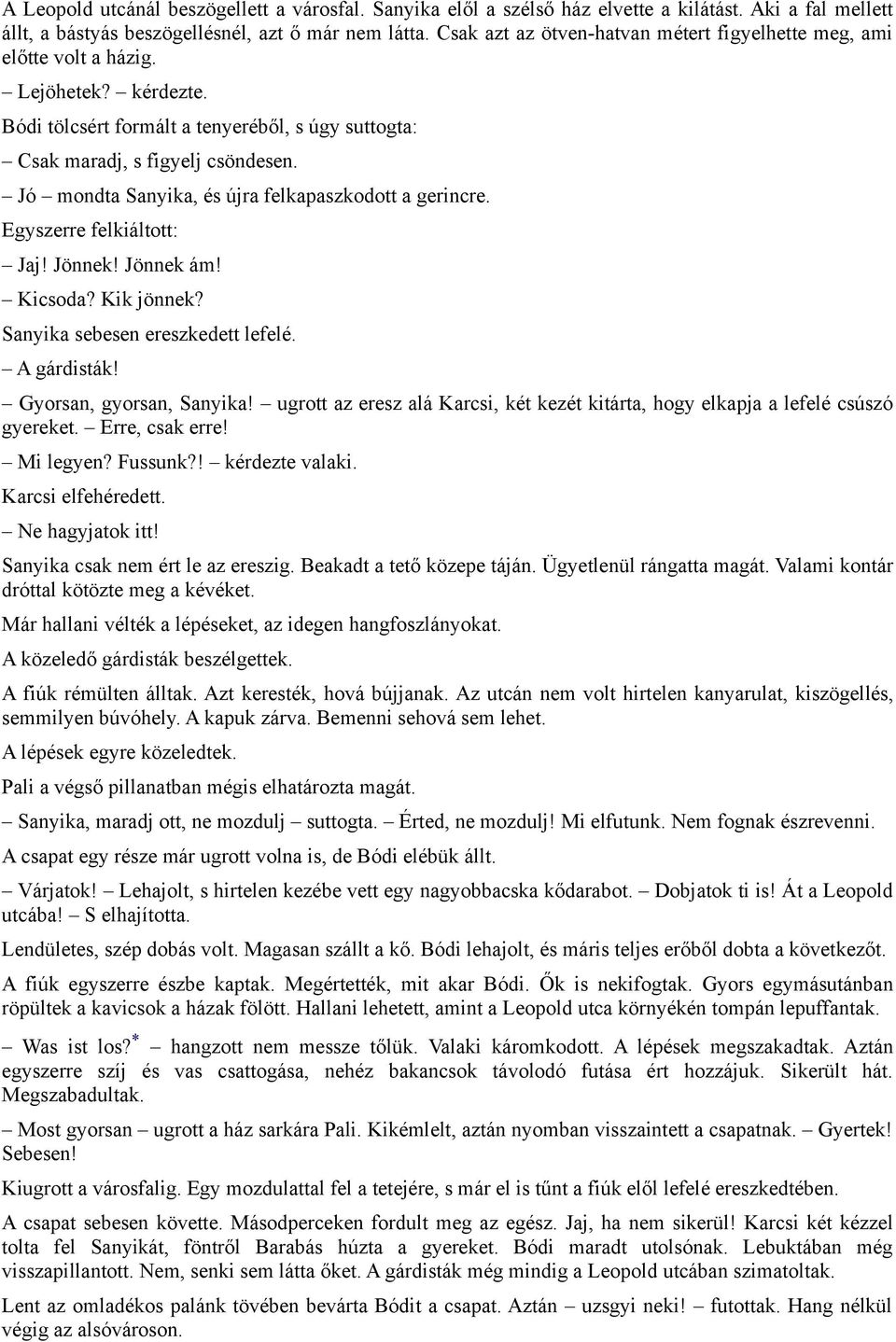 Jó mondta Sanyika, és újra felkapaszkodott a gerincre. Egyszerre felkiáltott: Jaj! Jönnek! Jönnek ám! Kicsoda? Kik jönnek? Sanyika sebesen ereszkedett lefelé. A gárdisták! Gyorsan, gyorsan, Sanyika!