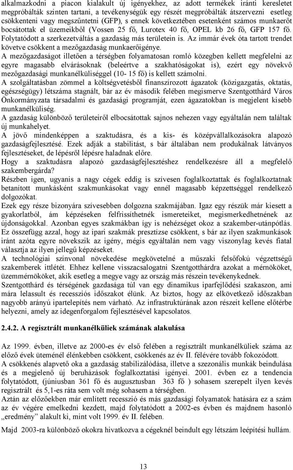 Folytatódott a szerkezetváltás a gazdaság más területein is. Az immár évek óta tartott trendet követve csökkent a mezőgazdaság munkaerőigénye.