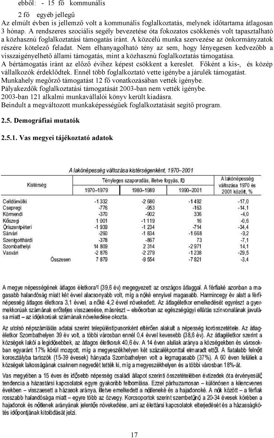 Nem elhanyagolható tény az sem, hogy lényegesen kedvezőbb a visszaigényelhető állami támogatás, mint a közhasznú foglalkoztatás támogatása.