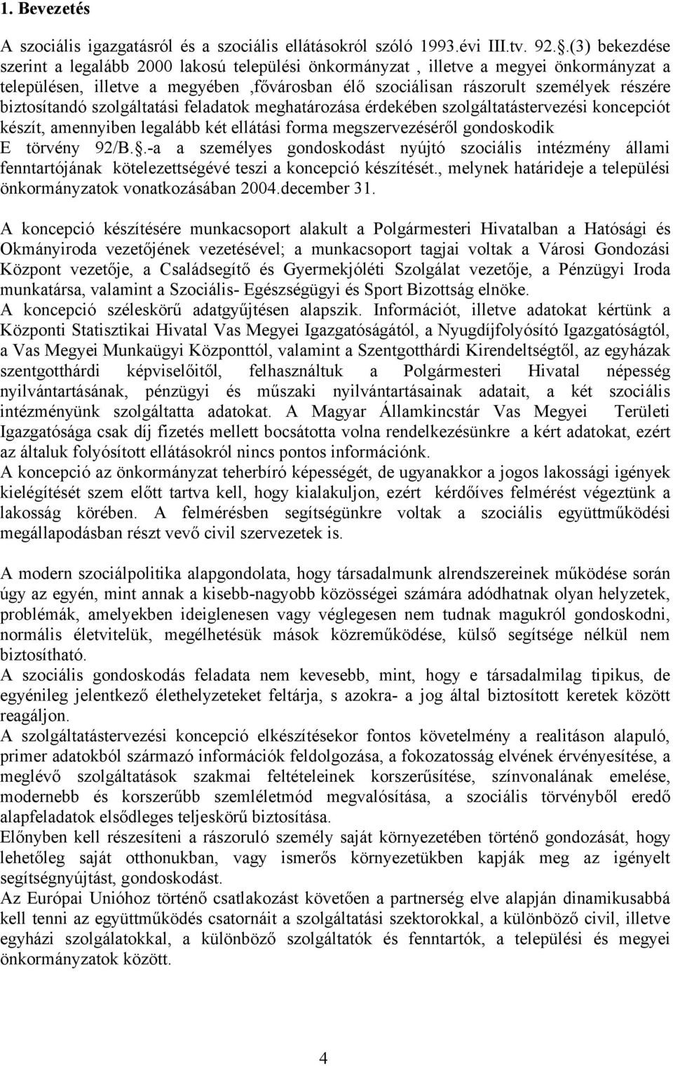 biztosítandó szolgáltatási feladatok meghatározása érdekében szolgáltatástervezési koncepciót készít, amennyiben legalább két ellátási forma megszervezéséről gondoskodik E törvény 92/B.