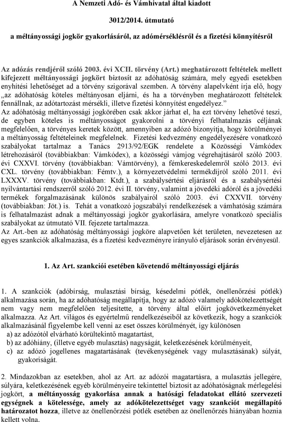 A törvény alapelvként írja elő, hogy az adóhatóság köteles méltányosan eljárni, és ha a törvényben meghatározott feltételek fennállnak, az adótartozást mérsékli, illetve fizetési könnyítést