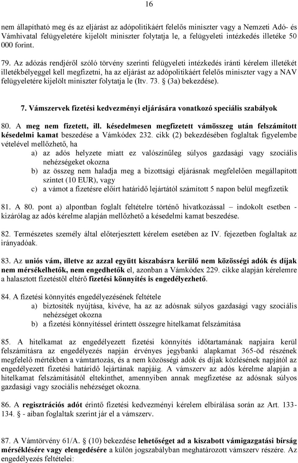 Az adózás rendjéről szóló törvény szerinti felügyeleti intézkedés iránti kérelem illetékét illetékbélyeggel kell megfizetni, ha az eljárást az adópolitikáért felelős miniszter vagy a NAV