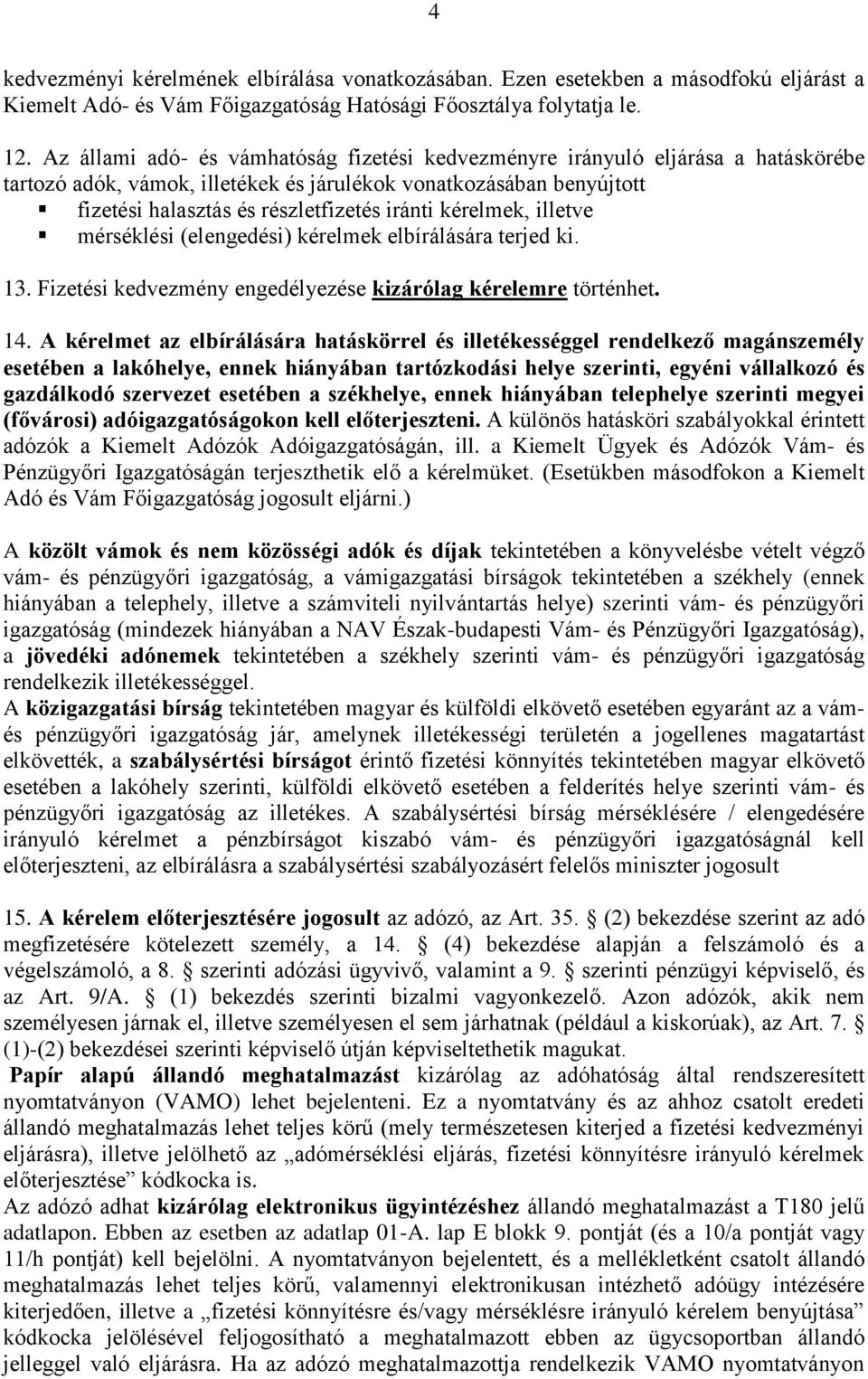 kérelmek, illetve mérséklési (elengedési) kérelmek elbírálására terjed ki. 13. Fizetési kedvezmény engedélyezése kizárólag kérelemre történhet. 14.