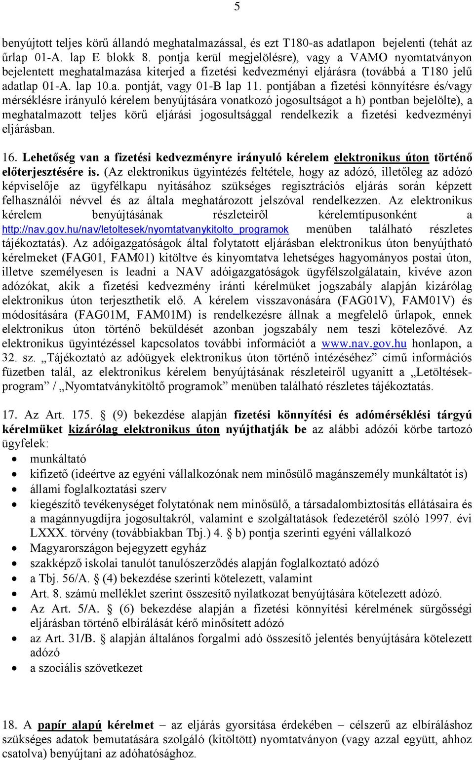 pontjában a fizetési könnyítésre és/vagy mérséklésre irányuló kérelem benyújtására vonatkozó jogosultságot a h) pontban bejelölte), a meghatalmazott teljes körű eljárási jogosultsággal rendelkezik a