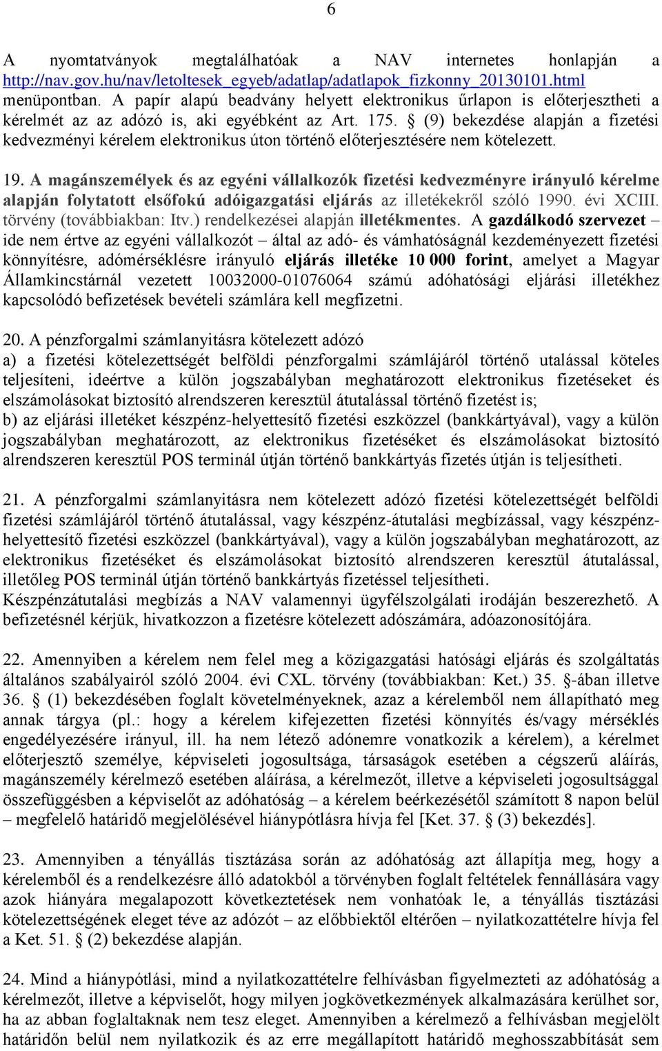 (9) bekezdése alapján a fizetési kedvezményi kérelem elektronikus úton történő előterjesztésére nem kötelezett. 19.