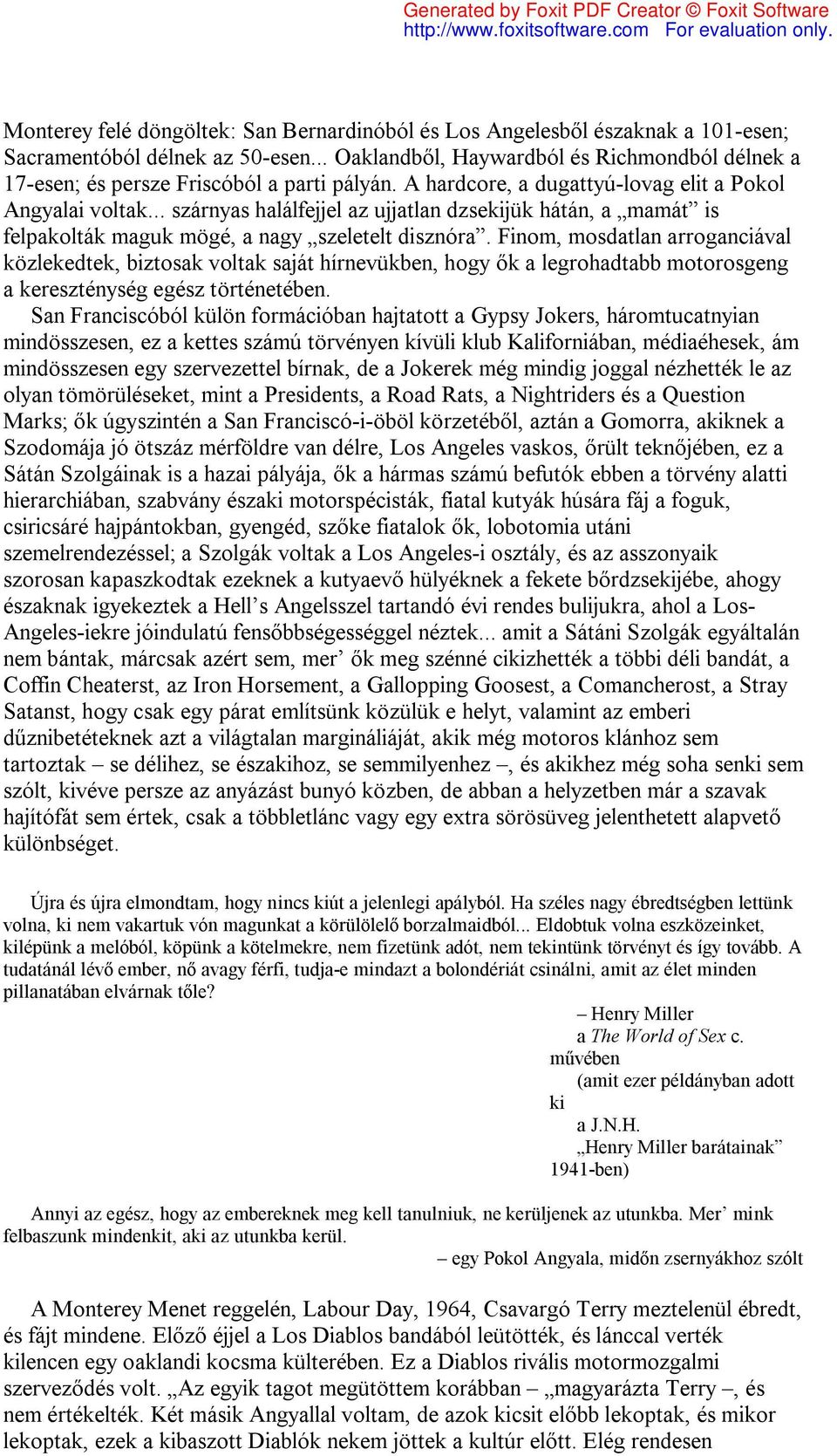 .. szárnyas halálfejjel az ujjatlan dzsekijük hátán, a mamát is felpakolták maguk mögé, a nagy szeletelt disznóra.