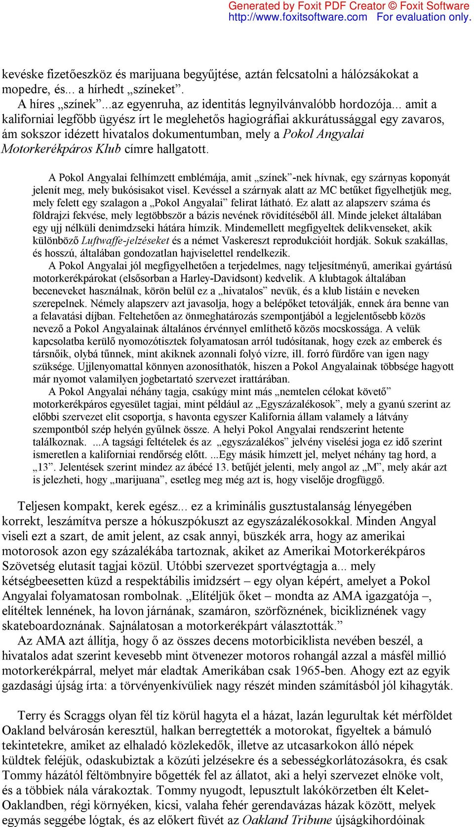 A Pokol Angyalai felhímzett emblémája, amit színek -nek hívnak, egy szárnyas koponyát jelenít meg, mely bukósisakot visel.