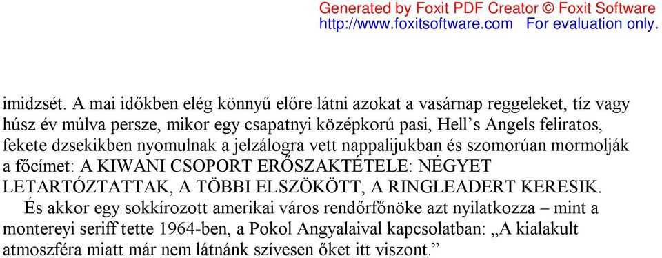 Angels feliratos, fekete dzsekikben nyomulnak a jelzálogra vett nappalijukban és szomorúan mormolják a főcímet: A KIWANI CSOPORT ERŐSZAKTÉTELE: