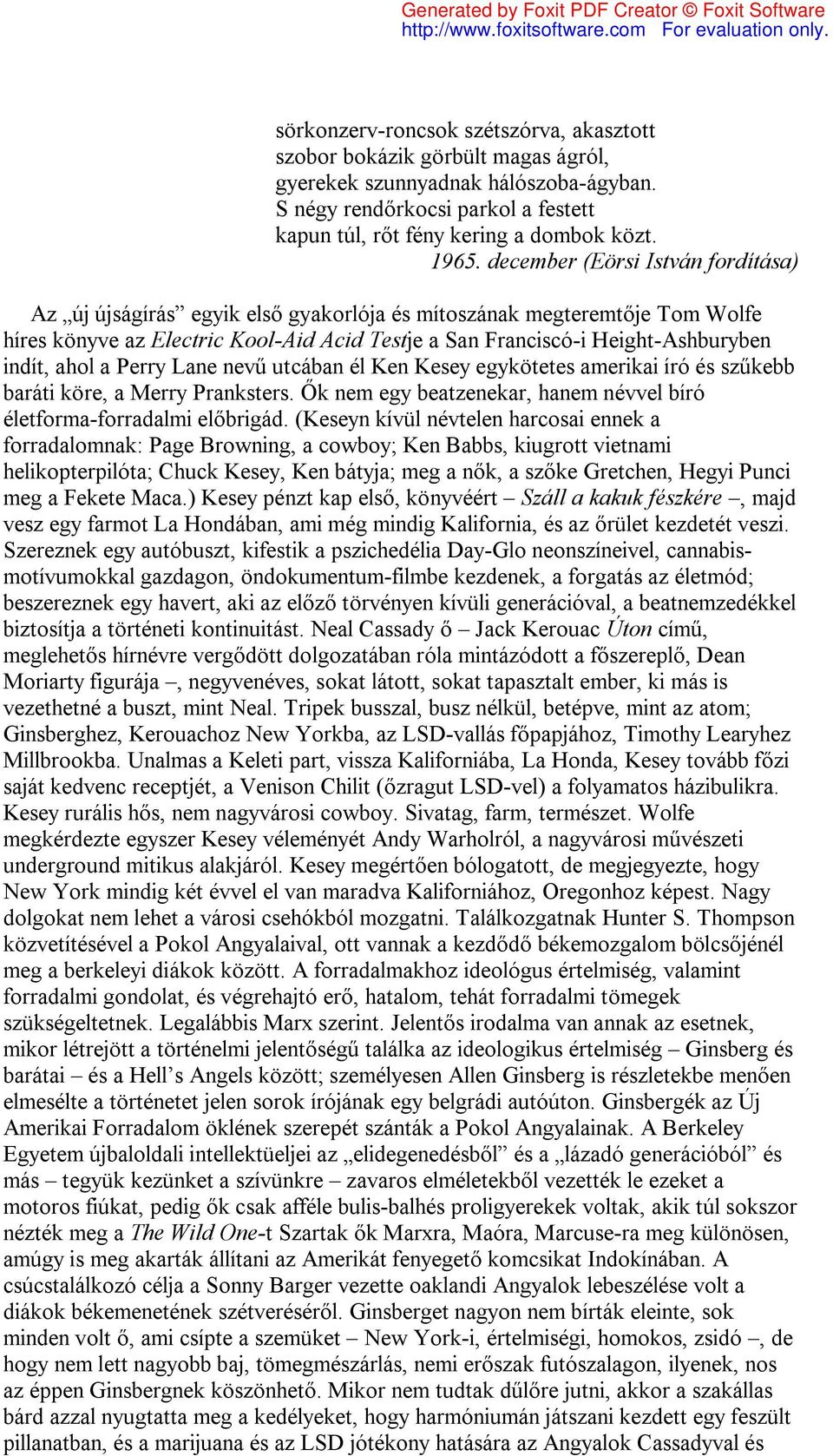 ahol a Perry Lane nevű utcában él Ken Kesey egykötetes amerikai író és szűkebb baráti köre, a Merry Pranksters. Ők nem egy beatzenekar, hanem névvel bíró életforma-forradalmi előbrigád.