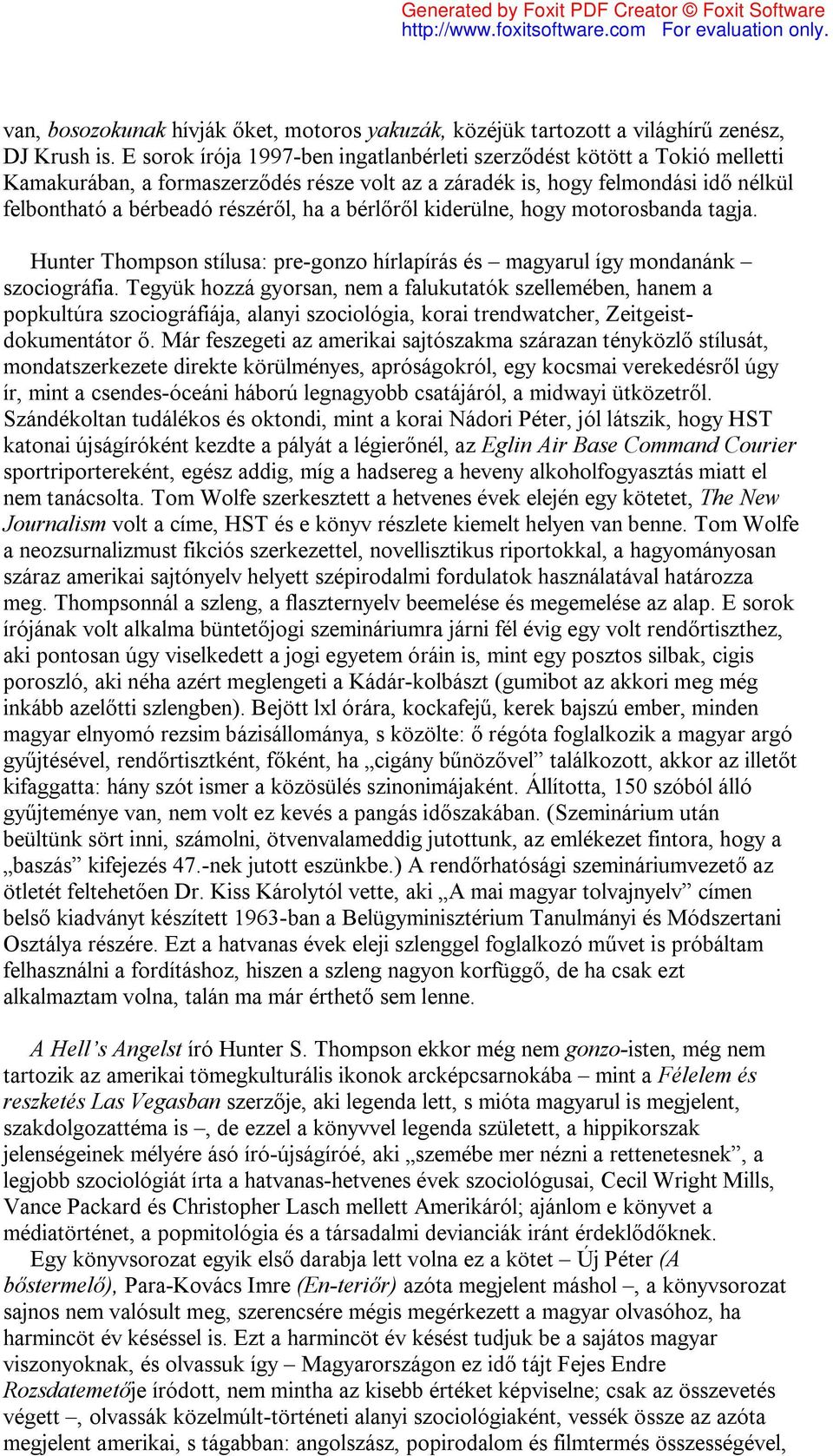 bérlőről kiderülne, hogy motorosbanda tagja. Hunter Thompson stílusa: pre-gonzo hírlapírás és magyarul így mondanánk szociográfia.