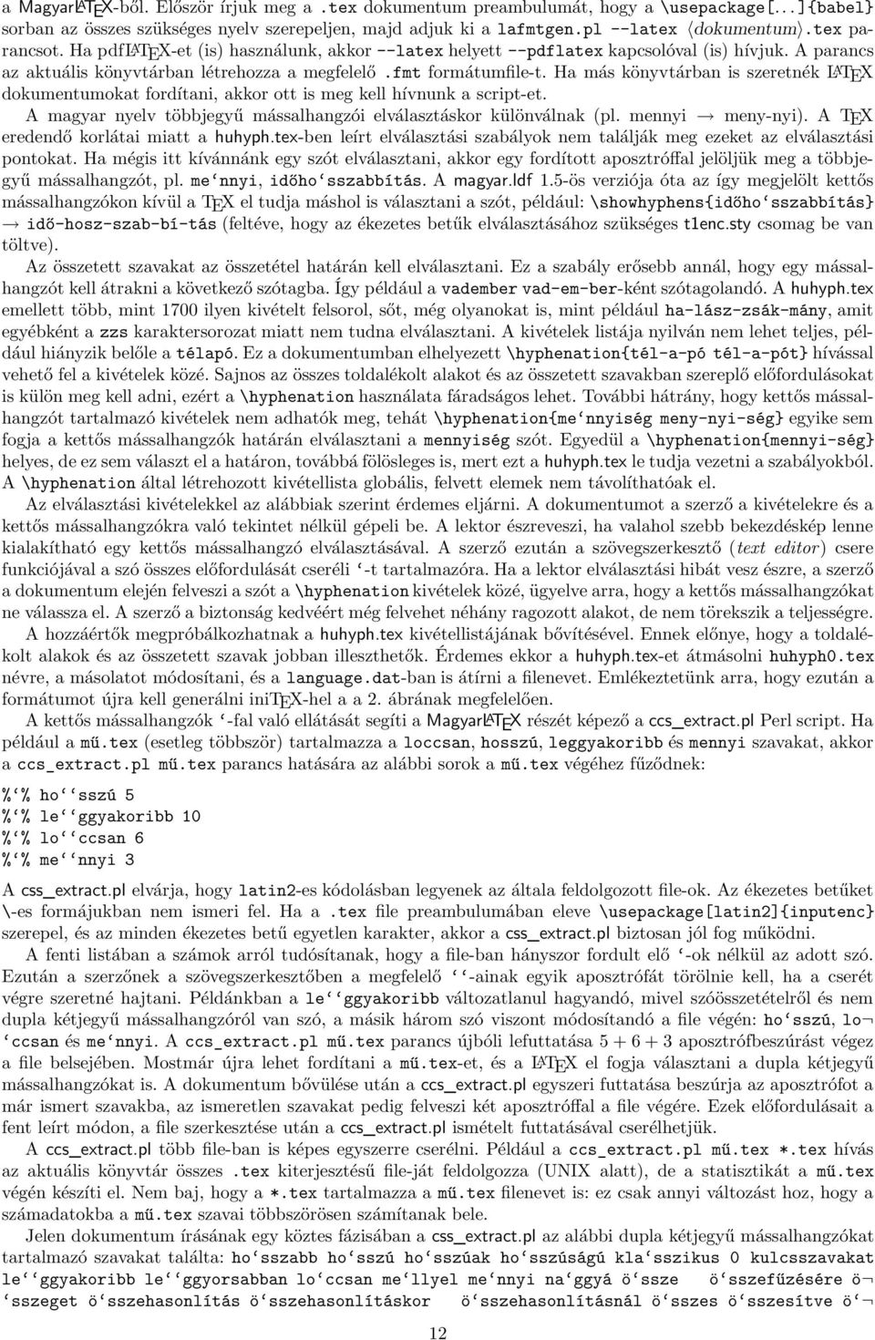 Ha más könyvtárban is szeretnék L A TEX dokumentumokat fordítani, akkor ott is meg kell hívnunk a script-et. A magyar nyelv többjegyű mássalhangzói elválasztáskor különválnak (pl. mennyi meny-nyi).