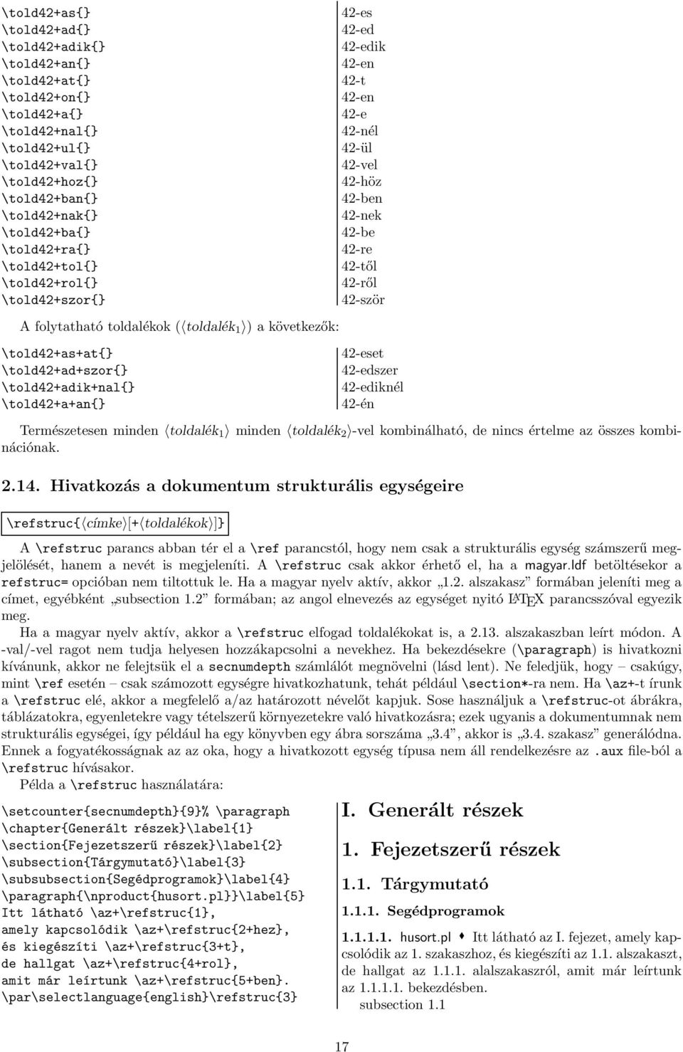 toldalék 1 ) a következők: \told42+as+at{} \told42+ad+szor{} \told42+adik+nal{} \told42+a+an{} 42-eset 42-edszer 42-ediknél 42-én Természetesen minden toldalék 1 minden toldalék 2 -vel kombinálható,