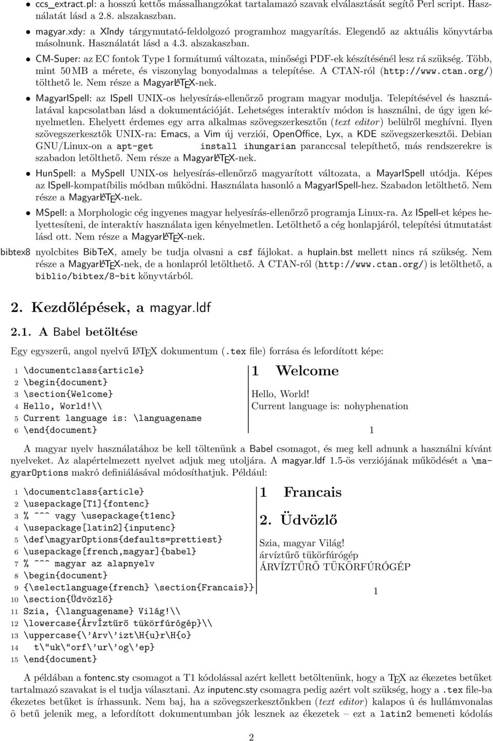 CM-Super: az EC fontok Type 1 formátumú változata, minőségi PDF-ek készítésénél lesz rá szükség. Több, mint 50 MB a mérete, és viszonylag bonyodalmas a telepítése. A CTAN-ról (http://www.ctan.