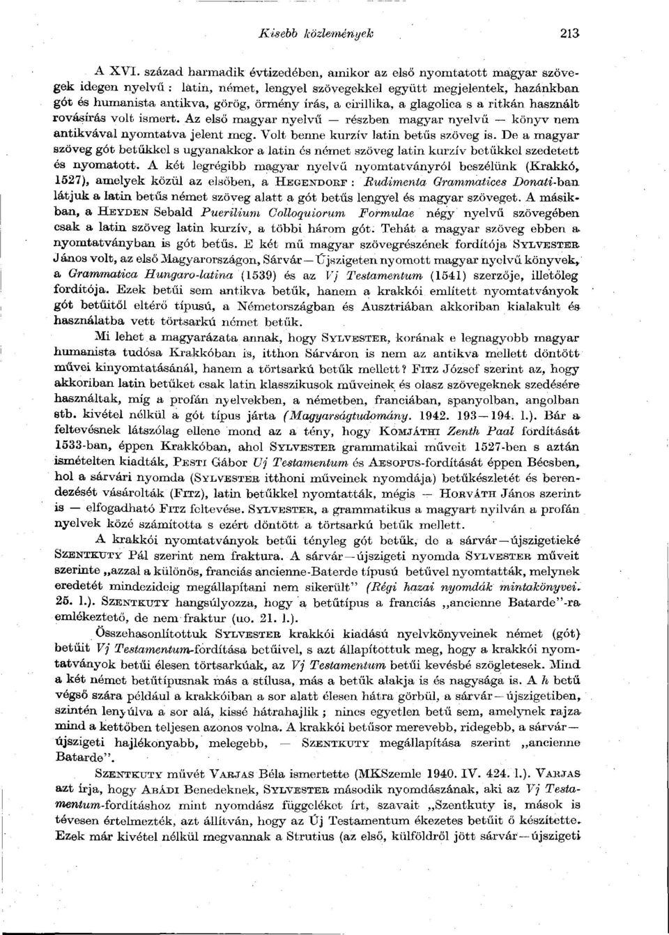 cirillika, a glagolica s a ritkán használt rovásírás volt ismert. Az első magyar nyelvű részben magyar nyelvű könyv nem antikvával nyomtatva jelent meg. Volt benne kurzív latin betűs szöveg is.