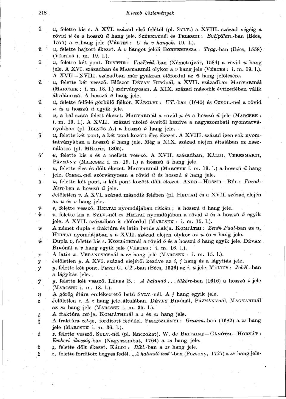 BEYTHE : VasPréd.-h&n (Xémettíjvár, 1584) a rövid ü hang jele. A XVI. században és MAGYARinál olykor a v hang jele (VÉRTES : i. m. 19.!.) A XVII XVIII.