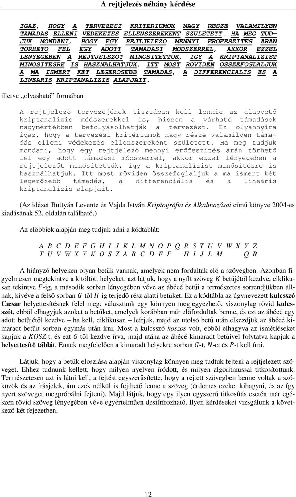 HASZNALHATJUK. ITT MOST ROVIDEN OSSZEFOGLALJUK A MA ISMERT KET LEGEROSEBB TAMADAS, A DIFFERENCIALIS ES A LINEARIS KRIPTANALIZIS ALAPJAIT.