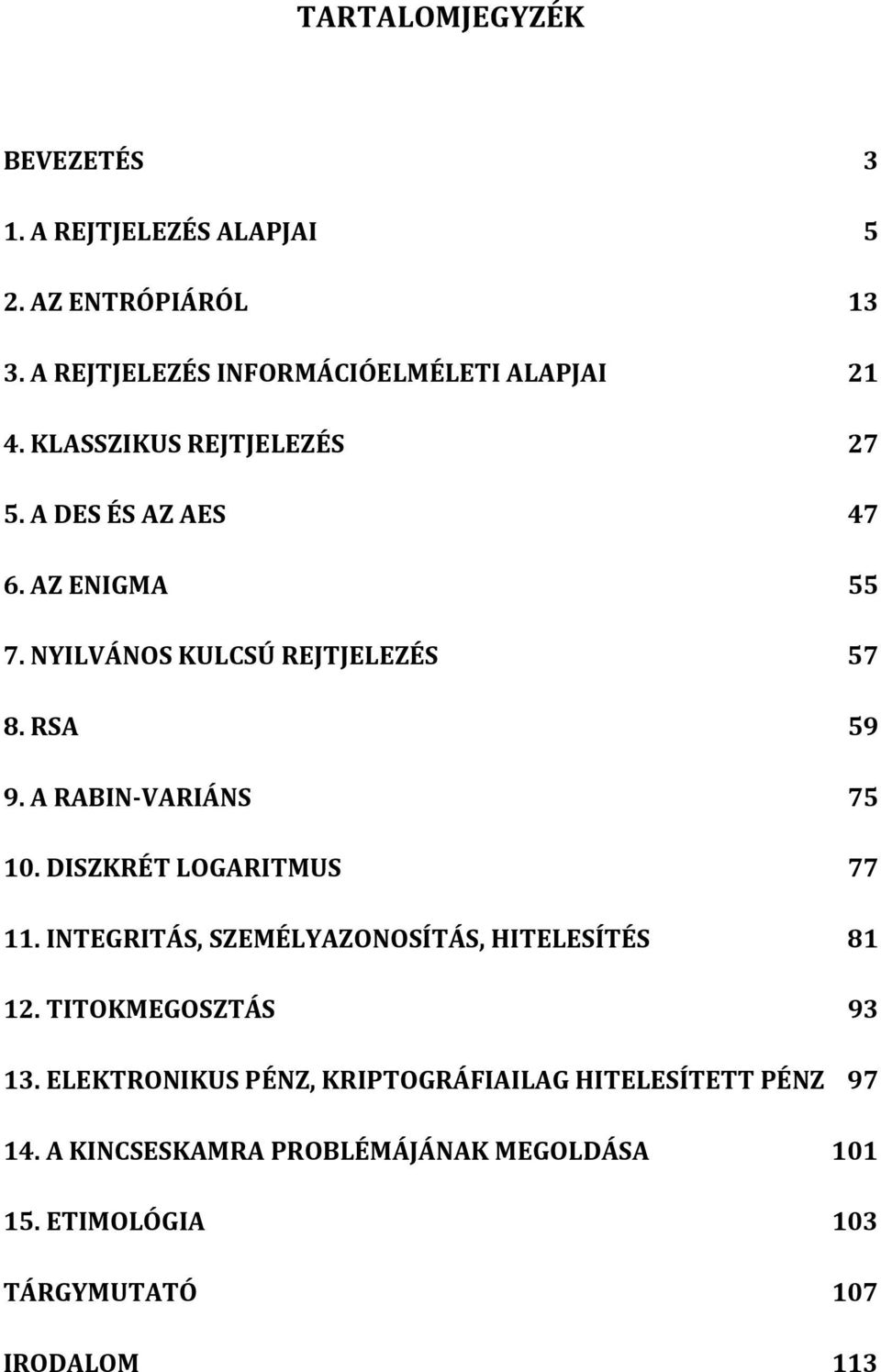 A RABIN-VARIÁNS 75 10. DISZKRÉT LOGARITMUS 77 11. INTEGRITÁS, SZEMÉLYAZONOSÍTÁS, HITELESÍTÉS 81 12. TITOKMEGOSZTÁS 93 13.