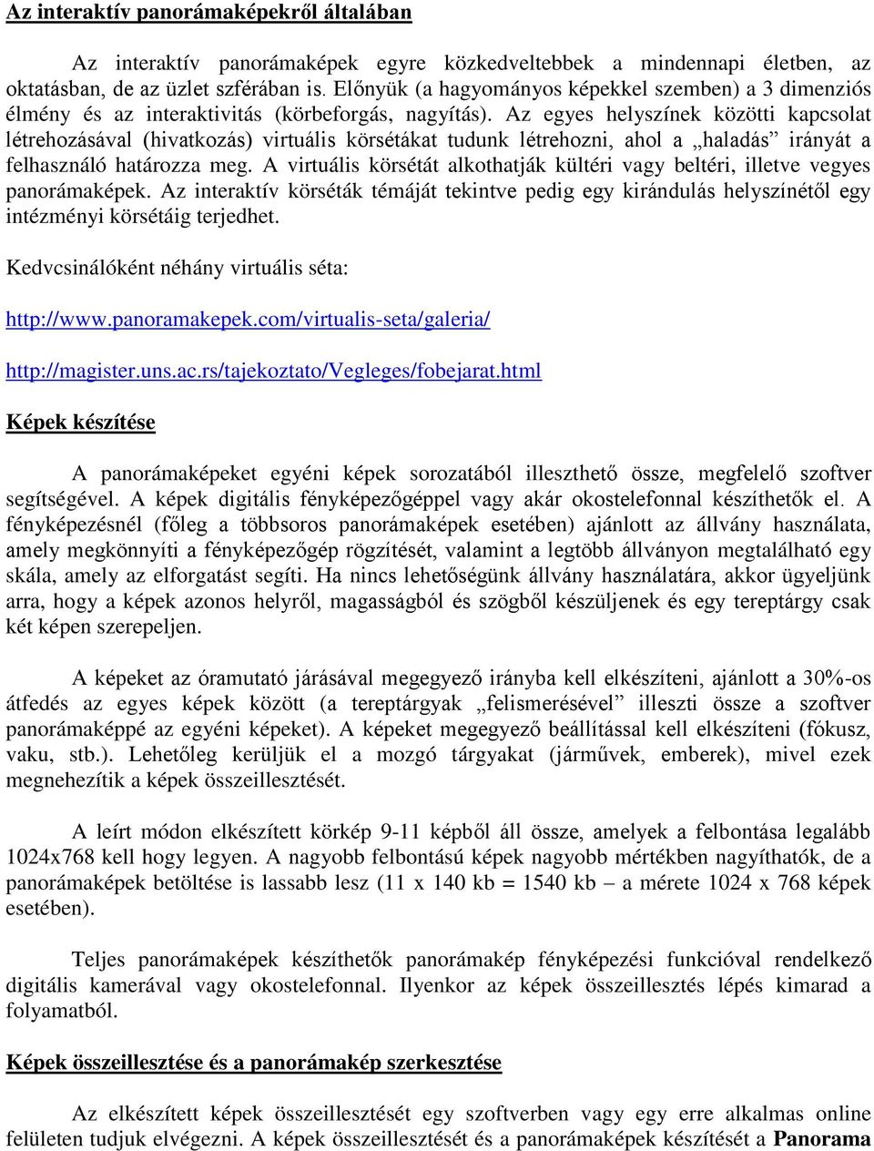 Az egyes helyszínek közötti kapcsolat létrehozásával (hivatkozás) virtuális körsétákat tudunk létrehozni, ahol a haladás irányát a felhasználó határozza meg.