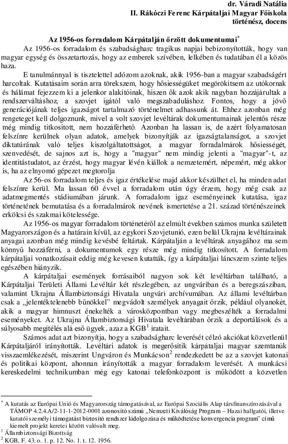 magyar egység és összetartozás, hogy az emberek szívében, lelkében és tudatában él a közös haza. E tanulmánnyal is tisztelettel adózom azoknak, akik 1956-ban a magyar szabadságért harcoltak.