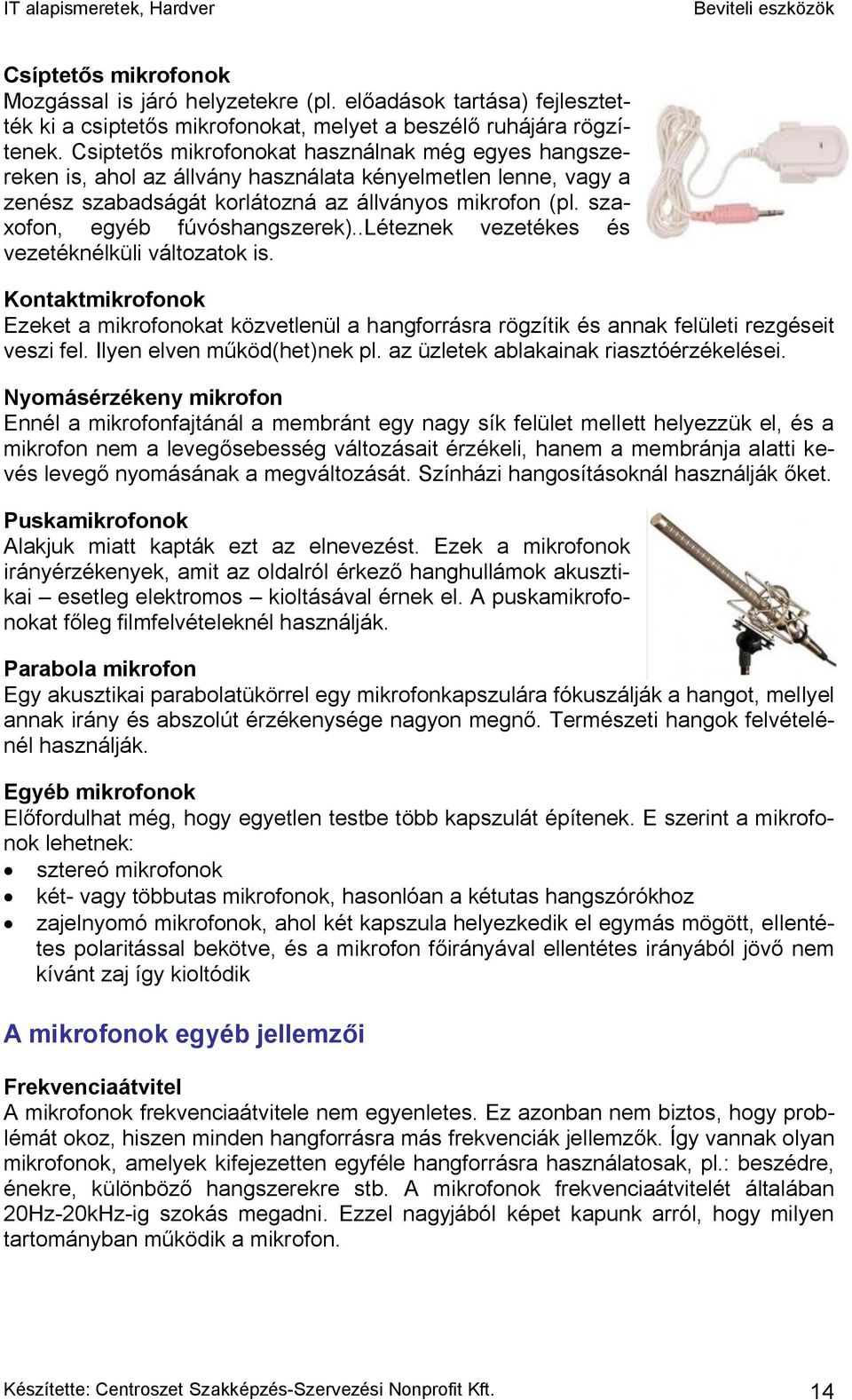 szaxofon, egyéb fúvóshangszerek)..léteznek vezetékes és vezetéknélküli változatok is. Kontaktmikrofonok Ezeket a mikrofonokat közvetlenül a hangforrásra rögzítik és annak felületi rezgéseit veszi fel.