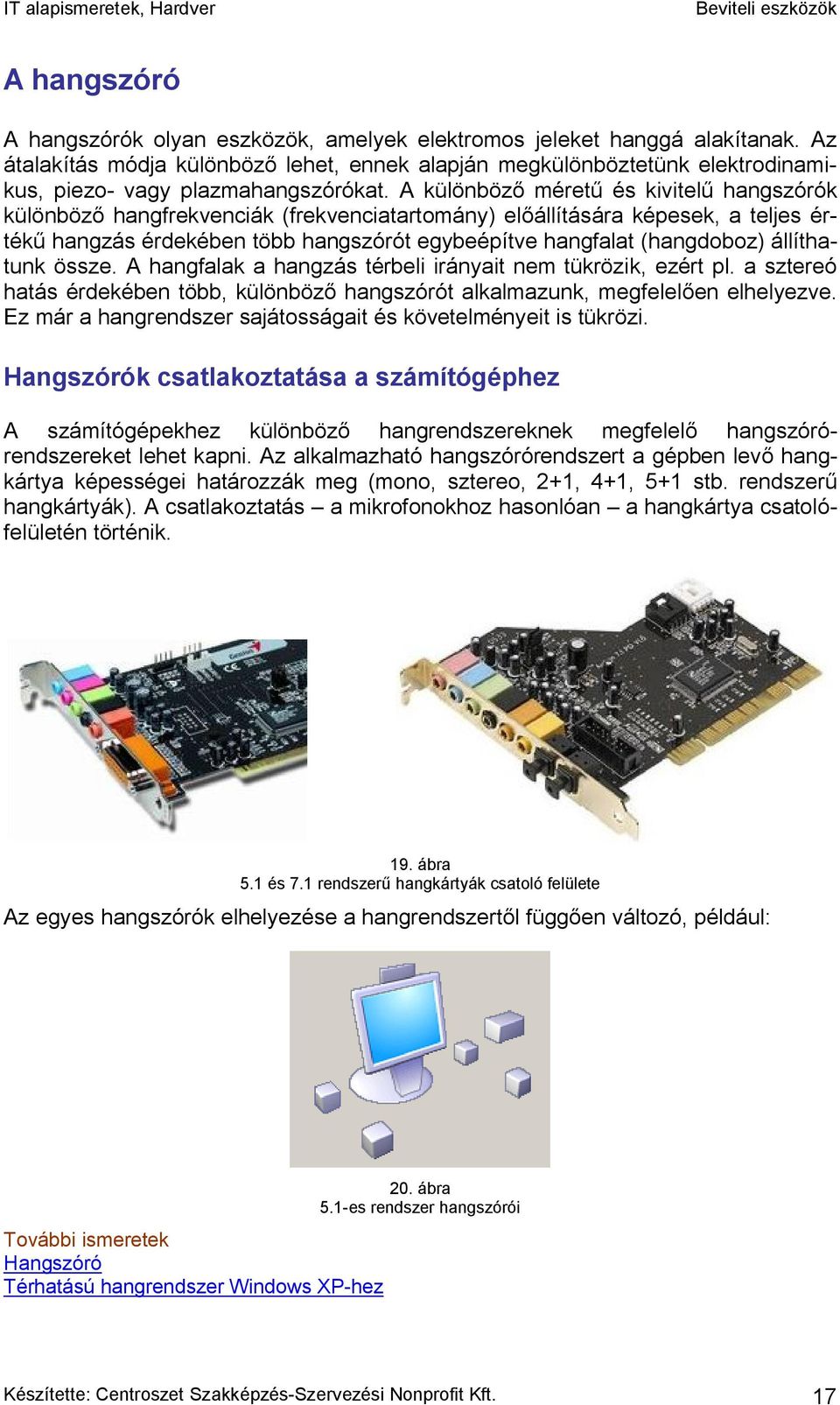 A különböző méretű és kivitelű hangszórók különböző hangfrekvenciák (frekvenciatartomány) előállítására képesek, a teljes értékű hangzás érdekében több hangszórót egybeépítve hangfalat (hangdoboz)