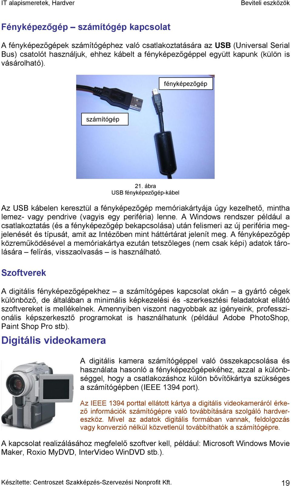 ábra USB fényképezőgép-kábel Az USB kábelen keresztül a fényképezőgép memóriakártyája úgy kezelhető, mintha lemez- vagy pendrive (vagyis egy periféria) lenne.