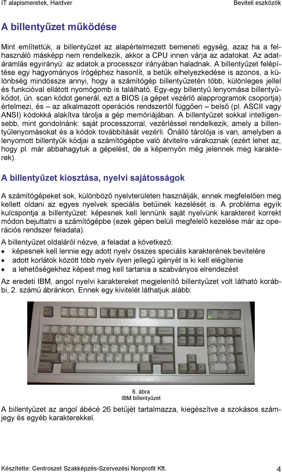 A billentyűzet felépítése egy hagyományos írógéphez hasonlít, a betűk elhelyezkedése is azonos, a különbség mindössze annyi, hogy a számítógép billentyűzetén több, különleges jellel és funkcióval