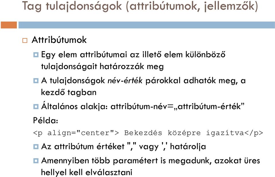 alakja: attribútum-név= attribútum-érték Példa: <p align="center"> Bekezdés középre igazítva</p> Az