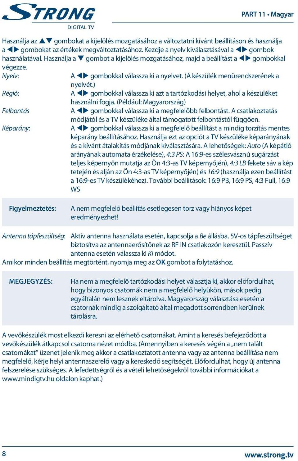 ) Régió: A tu gombokkal válassza ki azt a tartózkodási helyet, ahol a készüléket használni fogja. (Például: Magyarország) Felbontás A tu gombokkal válassza ki a megfelelőbb felbontást.