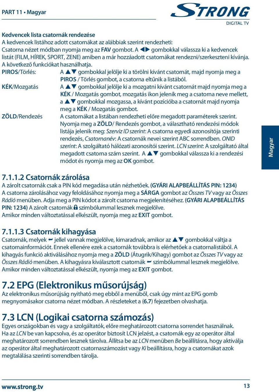 PIROS/Törlés: A pq gombokkal jelölje ki a törölni kívánt csatornát, majd nyomja meg a PIROS / Törlés gombot, a csatorna eltűnik a listából.