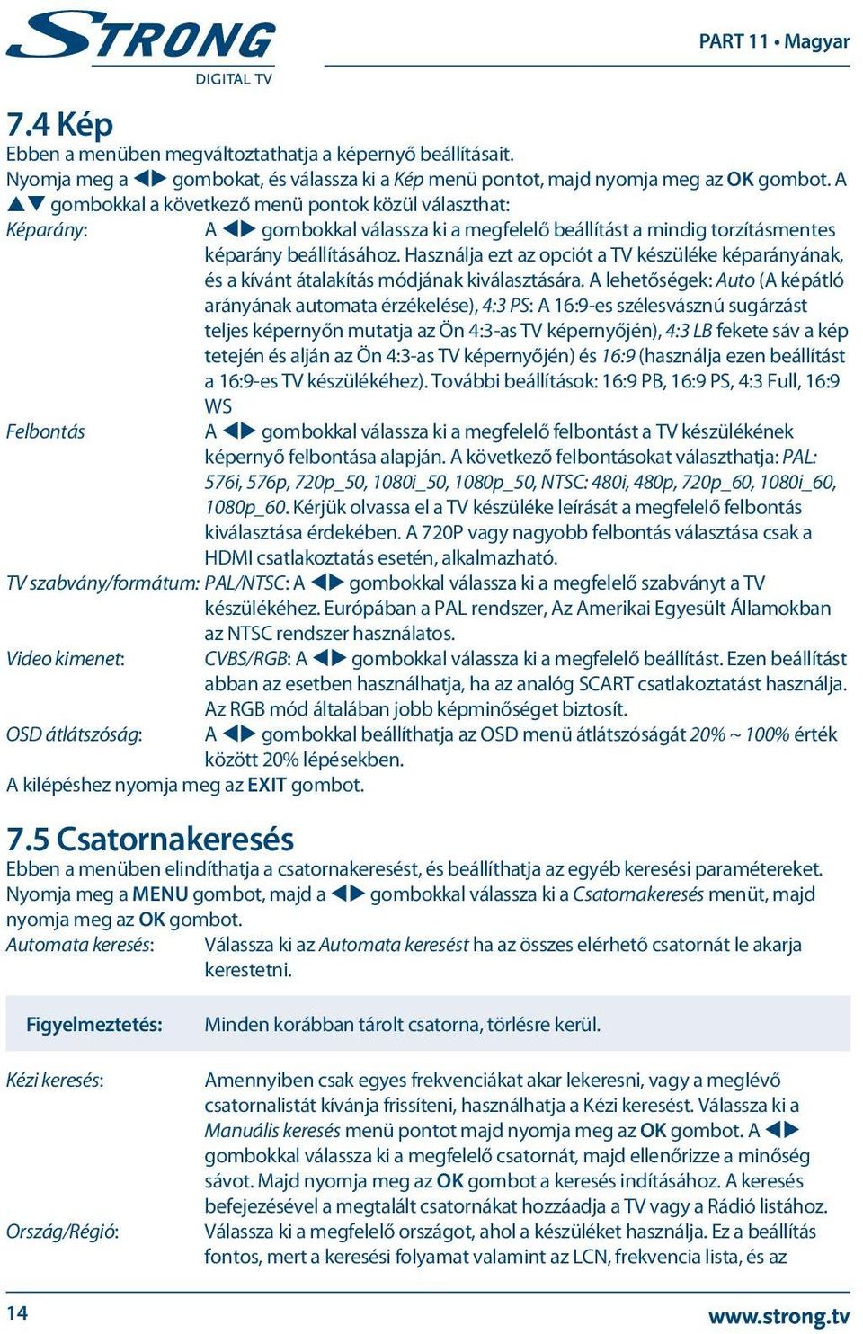 Használja ezt az opciót a TV készüléke képarányának, és a kívánt átalakítás módjának kiválasztására.