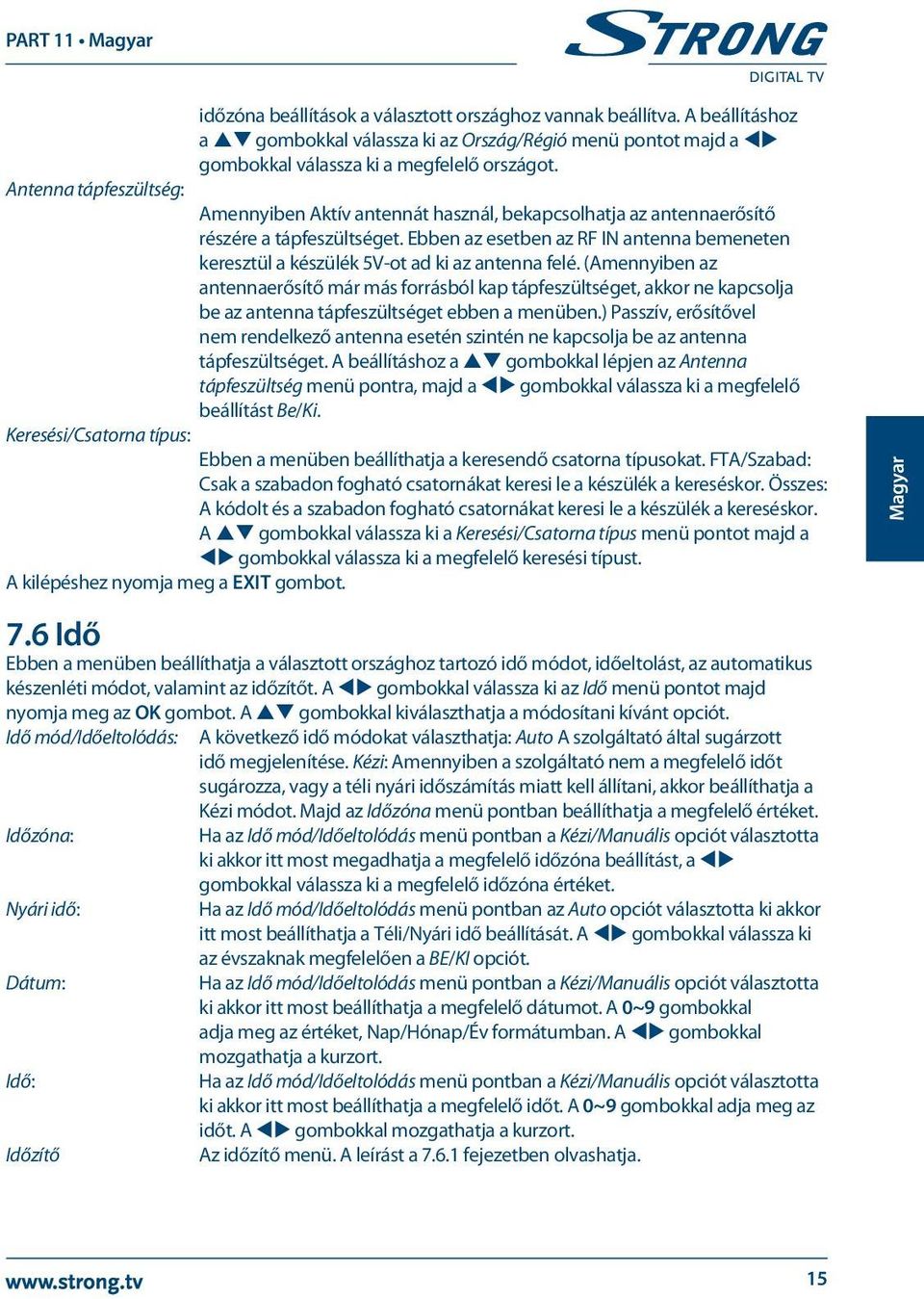 Ebben az esetben az RF IN antenna bemeneten keresztül a készülék 5V-ot ad ki az antenna felé.