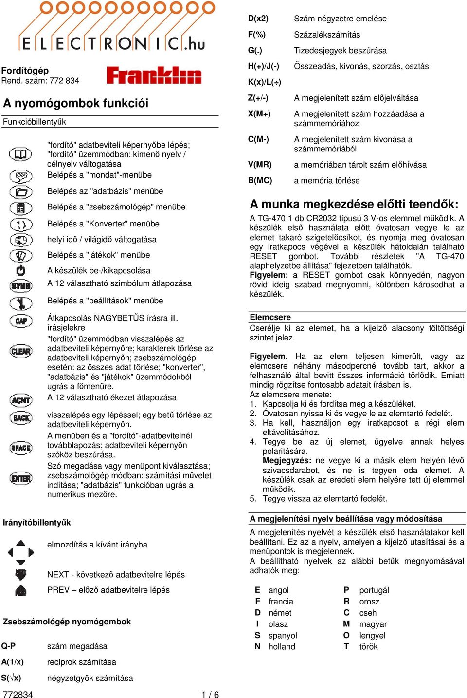 hozzáadása a számmemóriához Irányítóbillentyűk "fordító" adatbeviteli képernyőbe lépés; "fordító" üzemmódban: kimenő nyelv / célnyelv váltogatása Belépés a "mondat"-menübe Belépés az "adatbázis"