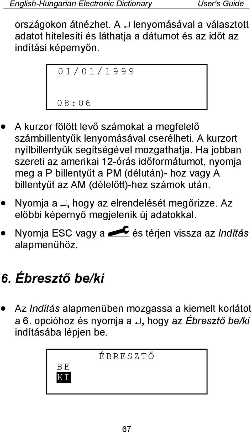 Ha jobban szereti az amerikai 12-órás időformátumot, nyomja meg a P billentyűt a PM (délután)- hoz vagy A billentyűt az AM (délelőtt)-hez számok után.