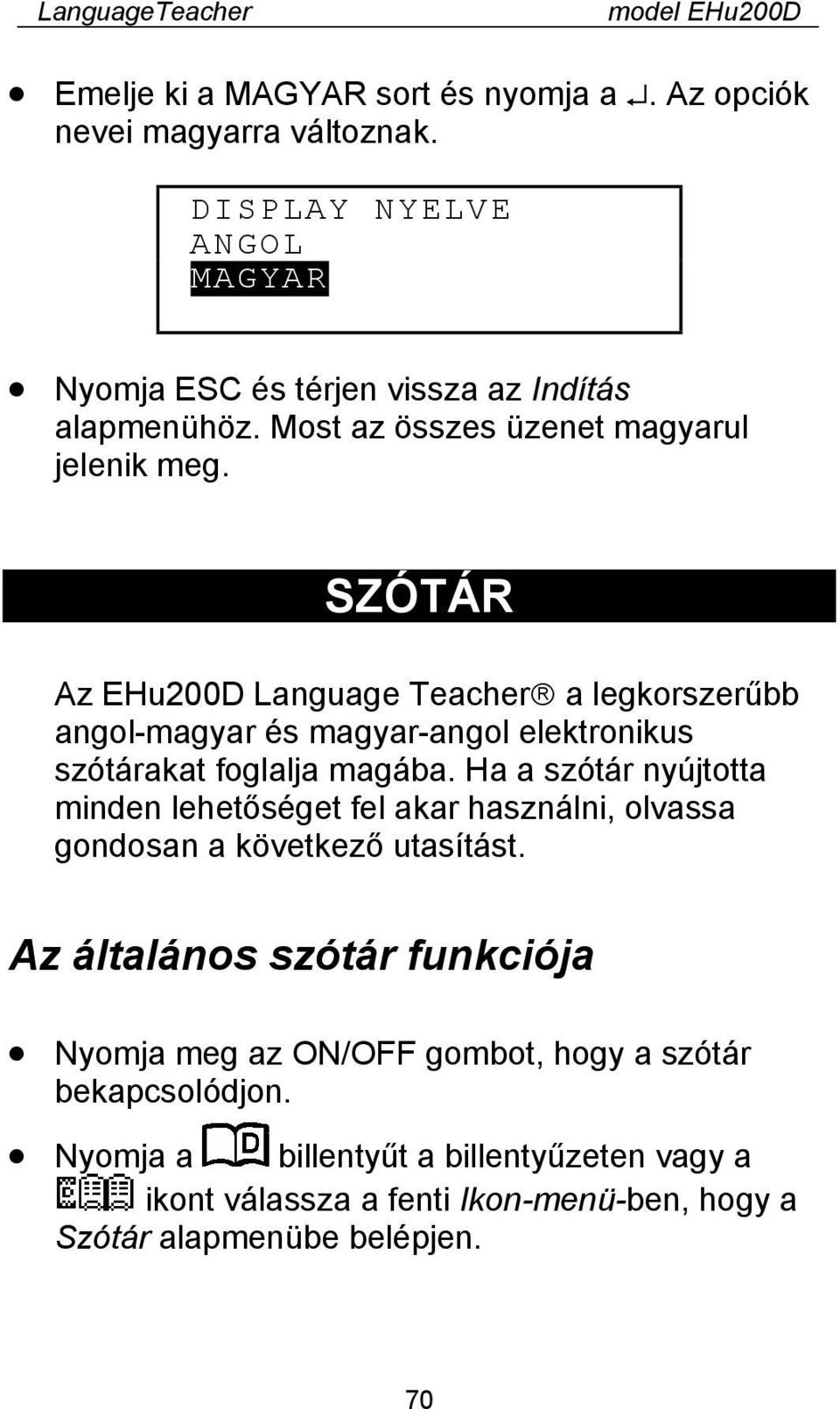 SZÓTÁR Az EHu200D Language Teacher a legkorszerűbb angol-magyar és magyar-angol elektronikus szótárakat foglalja magába.