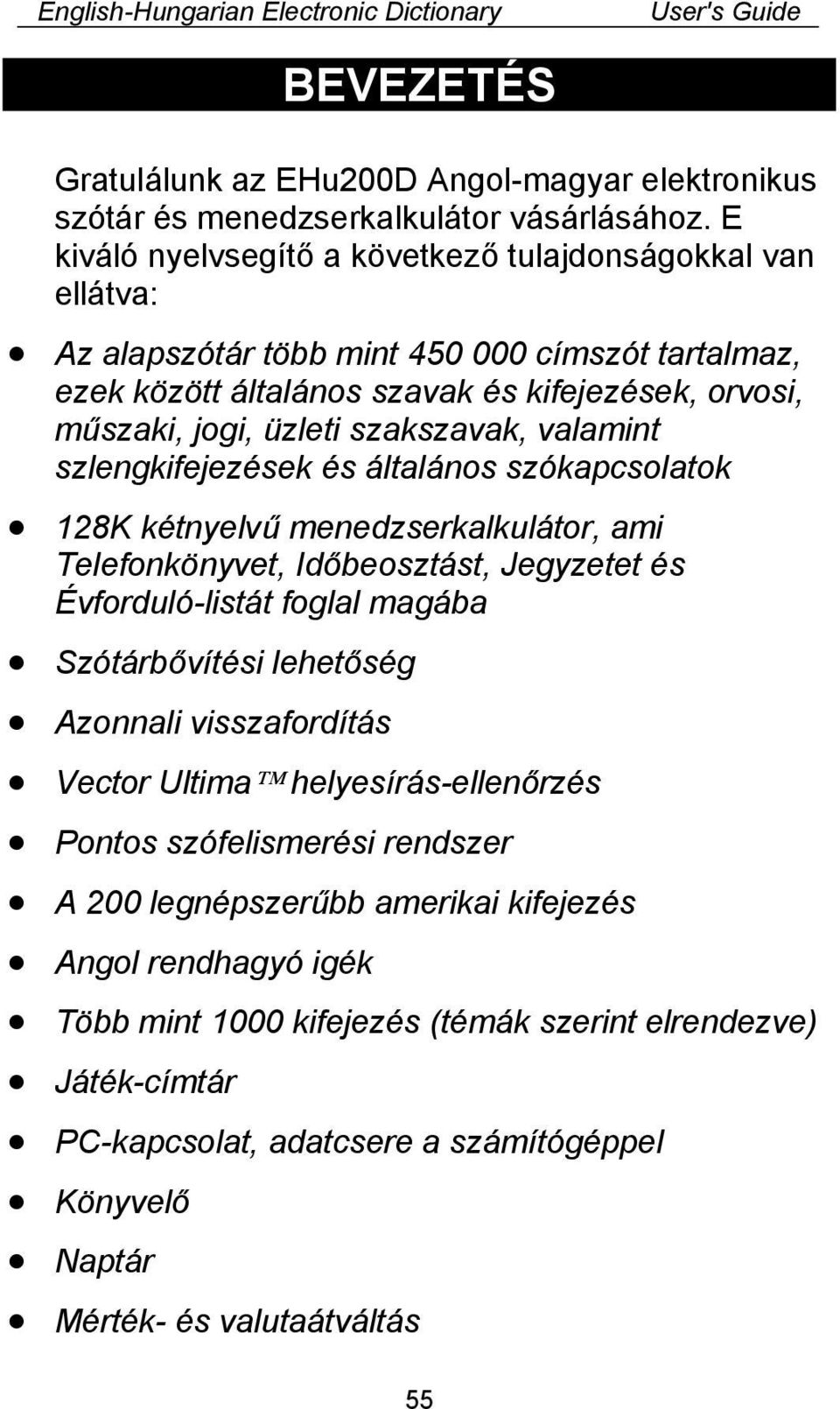 szakszavak, valamint szlengkifejezések és általános szókapcsolatok 128K kétnyelvű menedzserkalkulátor, ami Telefonkönyvet, Időbeosztást, Jegyzetet és Évforduló-listát foglal magába Szótárbővítési